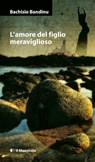 L'amore del figlio meraviglioso - Bachisio Bandinu - 9788864291949