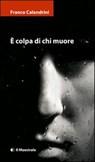 È colpa di chi muore - Franco Calandrini - 9788864291956