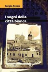 I SOGNI DELLA CITTÀ BIANCA - Sergio Atzeni - 9788864293998