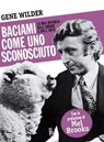 Baciami come uno sconosciuto - Gene Wilder - 9788865060131