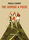 Tre uomini a piedi - Paolo Ciampi - 9788865495490