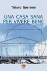 Una casa sana per vivere bene - Tiziano Guerzoni - 9788866230441