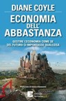 Economia dell'abbastanza. Gestire l'economia come se del futuro ci importasse qualcosa - Diane Coyle - 9788866270591
