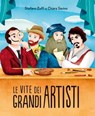 Le vite dei grandi artisti - Stefano Zuffi ; Chiara Savino - 9788866484837