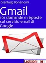 Gmail. 101 domande e risposte sul servizio email di Google - Gianluigi Bonanomi - 9788867050376