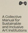 A Collective Manual for Sustainable and Inclusive Art Institutions - Barbora Ciprova ; Tereza Jindrova ; Karina Kottova - 9788867496341