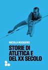 Storie di atletica e del XX secolo - Nicola Roggero - 9788867834488