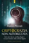 Criptocrazia non autorizzata - Marco Pizzuti - 9788868205973