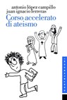 Corso accelerato di ateismo - Antonio López-Campillo - 9788868262877