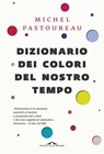 Dizionario dei colori del nostro tempo - Michel Pastoureau - 9788868333157