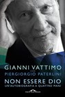 Non Essere Dio - Gianni Vattimo ; Piergiorgio Paterlini - 9788868334994