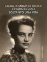 Soltanto una vita - Chiara Ingrao ; Laura Lombardo Radice - 9788868659509