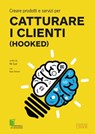 Creare prodotti e servizi per CATTURARE I CLIENTI (Hooked) - Nir Eyal - 9788868952426