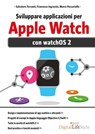Sviluppare applicazioni per Apple Watch - Salvatore Ferranti ; Francesco Ingrassia ; Marco Passariello - 9788868952839