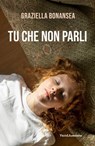 Tu che non parli - Graziella Bonansea - 9788868995713