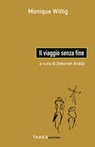 Il viaggio senza fine - Monique Wittig - 9788868995775