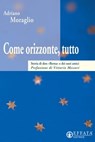Come orizzonte tutto - Adriano Moraglio ; Vittorio Messori - 9788869297144