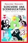 Scrivere una sceneggiatura - Massimo Moscati - 9788869347986