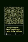 La ragazza con il vestito di legno e altre fiabe italiane - Elio Pecora - 9788869349706
