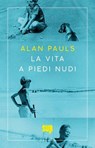 La vita a piedi nudi - Alan Pauls - 9788869983702