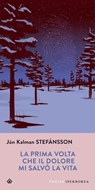 La prima volta che il dolore mi salvò la vita - Jón Kalman Stefánsson - 9788870919462