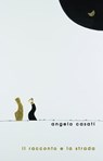 Il racconto e la strada - Angelo Casati - 9788870986129