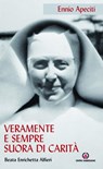 Veramente e sempre suora di carità - Ennio Apeciti - 9788870986402