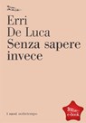 Senza sapere invece - Erri De Luca - 9788874523832