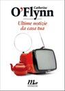Ultime notizie da casa tua - Catherine O'Flynn - 9788875214296