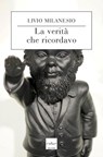 La verità che ricordavo - Livio Milanesio - 9788875787493