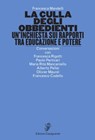 La culla degli obbedienti - Francesca Mandelli ; Francesca Rigotti ; Paolo Perticari ; Maria Rita Mancaniello ; Alberto Pellai ; Olivier Maurel ; Francesco Codello - 9788877139788