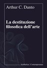La destituzione filosofica dell’arte - Arthur C. Danto - 9788877261403