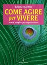 Come agire per vivere - Liliana Nardese - 9788879383318