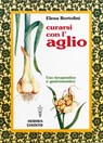 Curarsi con l'aglio - Elena Bortolini - 9788879383615