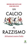 Un calcio al razzismo - Adam Smulevich ; Massimiliano Castellani - 9788880578376