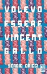 Volevo essere Vincent Gallo - Sergio Oricci - 9788885540910