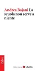 La scuola non serve a niente - Andrea Bajani ; la Repubblica ; Laterza - 9788888241234