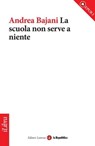 La scuola non serve a niente - Andrea Bajani ; la Repubblica ; Laterza - 9788888241258