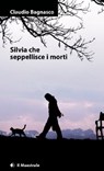 Silvia che seppellisce i morti - Claudio Bagnasco - 9788889801895
