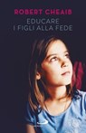 Educare i figli alla fede - Robert Cheaib - 9788892207967