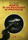 Morte di un benzinaio di provincia - Alver Metalli - 9788892209732