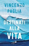 Destinati alla vita - Vincenzo Paglia - 9788892234307