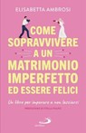 Come sopravvivere a un matrimonio imperfetto ed essere felici - Elisabetta Ambrosi - 9788892234895