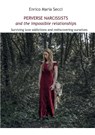 Perverse Narcissists and the Impossible Relationships - Surviving love addictions and rediscovering ourselves - Enrico Maria Secci - 9788892620346