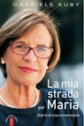 La mia strada per Maria - Gabriele Kuby - 9788892981508