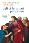 Egli ci ha amati per primo - Giambattista Torellò - 9788892986930