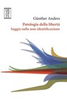 Patologia della libertà Saggio sulla non-identificazione - Günther Anders - 9788893140317