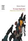Il corpo degli altri. Migrazioni, memorie, identità - Monica Massari - 9788893141789