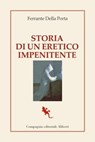 Storia di un eretico impenitente - Ferrante Della Porta - 9788893236386