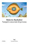 Vampiri conosciuti di persona - Roberto Barbolini - 9788893443623